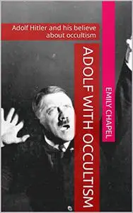 Adolf With Occultism: Adolf Hitler and his believe about occultism