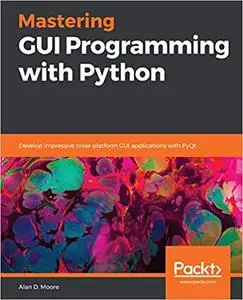 Mastering GUI Programming with Python: Develop impressive cross-platform GUI applications with PyQt (Repost)