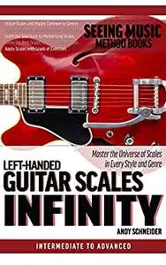 Left-Handed Guitar Scales Infinity: Master the Universe of Scales in Every Style and Genre