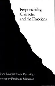 Responsibility, Character, and the Emotions: New Essays in Moral Psychology