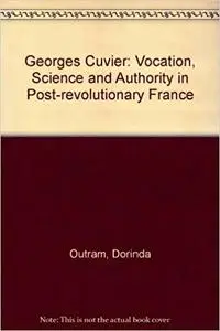 Georges Cuvier: Vocation, Science, and Authority in Post-Revolutionary France