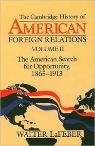 The American Search for Opportunity, 1865-1913 (The Cambridge History of American Foreign Relations, vol. 2)