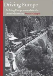 Driving Europe: Building Europe on Roads in the Twentieth Century