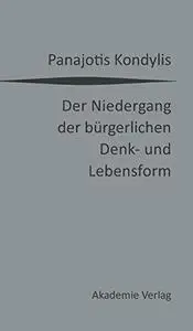 Der Niedergang der bürgerlichen Denk- und Lebensform. Die liberale Moderne und die massendemokratische Postmoderne