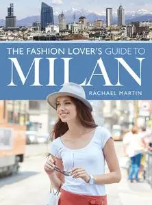 «The Fashion Lover's Guide to Milan» by Rachael Martin