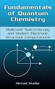 Fundamentals of Quantum Chemistry: Molecular Spectroscopy and Modern Electronic Structure Computations (Repost)