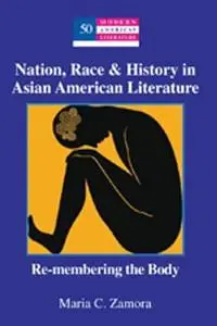 Nation, Race & History in Asian American Literature: Re-membering the Body