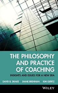 The Philosophy and Practice of Coaching: Insights and Issues for a New Era