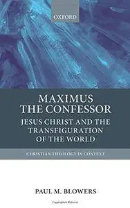 Maximus the Confessor: Jesus Christ and the Transfiguration of the World