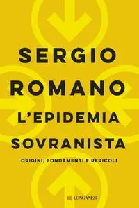 Sergio Romano - L'epidemia sovranista. Origini, fondamenti e pericoli