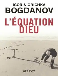 Igor Bogdanov, Grichka Bogdanov, "L'équation Dieu"