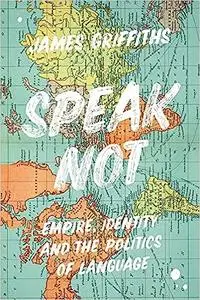 Speak Not: Empire, Identity and the Politics of Language