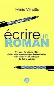 Ecrire un roman: Comment devenir écrivain, écrire un livre et le faire publier (French Edition)