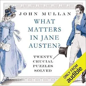 What Matters in Jane Austen: Twenty Crucial Puzzles Solved [Audiobook]