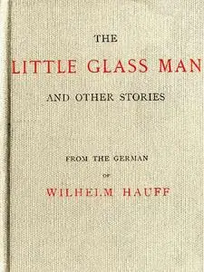 «The Little Glass Man, and Other Stories» by Wilhelm Hauff