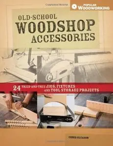 Old-School Woodshop Accessories: 40 Tried-and-True Jigs, Fixtures and Tool Storage Projects (repost)