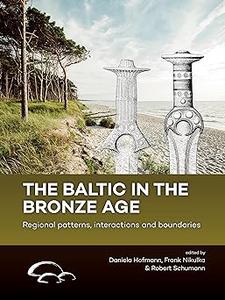 The Baltic in the Bronze Age: Regional patterns, interactions and boundaries