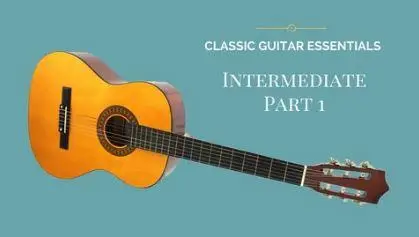 Classical Guitar Essentials - Intermediate Part 1
