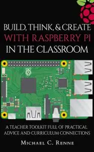 Build, Think, & Create with Raspberry Pi in the Classroom