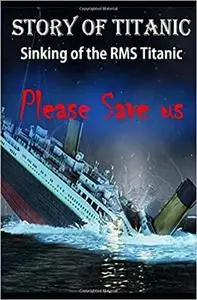 Story of Titanic : Please Save us: Sinking of the RMS Titanic