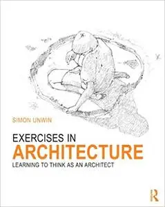 Exercises in Architecture: Learning to Think as an Architect (Repost)