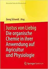 Justus von Liebig: Die organische Chemie in ihrer Anwendung auf Agricultur und Physiologie