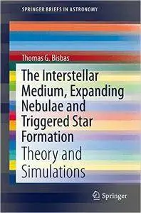 The Interstellar Medium, Expanding Nebulae and Triggered Star Formation: Theory and Simulations