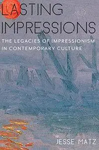 Lasting Impressions: The Legacies of Impressionism in Contemporary Culture