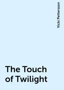 «The Touch of Twilight» by Vicki Pettersson