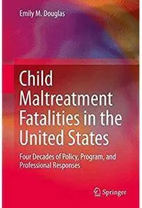 Child Maltreatment Fatalities in the United States: Four Decades of Policy, Program, and Professional Responses [Repost]