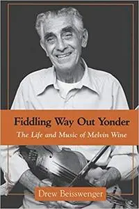 Fiddling Way Out Yonder: The Life and Music of Melvin Wine (American Made Music