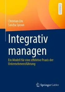Integrativ managen: Ein Modell für eine effektive Praxis der Unternehmensführung
