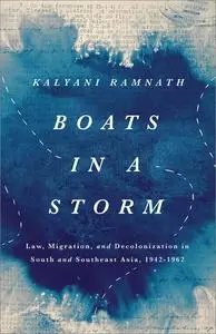Boats in a Storm: Law, Migration, and Decolonization in South and Southeast Asia, 1942–1962