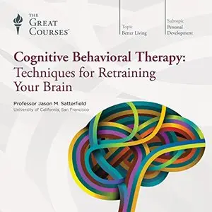 Cognitive Behavioral Therapy: Techniques for Retraining Your Brain [TTC Audio]