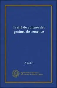 A. Baillet - Traité de culture des graines de semence