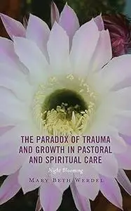 The Paradox of Trauma and Growth in Pastoral and Spiritual Care: Night Blooming