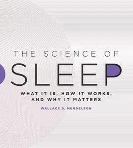 The Science of Sleep : What It Is, How It Works, and Why It Matters