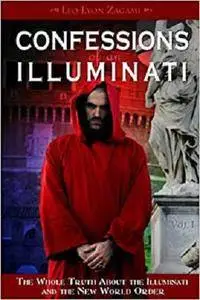 Confessions of an Illuminati, Volume I: The Whole Truth About the Illuminati and the New World Order