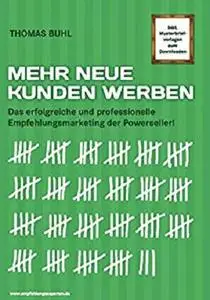 MEHR NEUE KUNDEN WERBEN: Das erfolgreiche und professionelle Empfehlungsmarketing der Powerseller (German Edition)