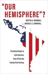 "Our Hemisphere"?: The United States in Latin America from 1776 to the Twenty-First Century
