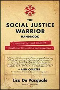 The Social Justice Warrior Handbook: A Practical Survival Guide for Snowflakes, Millennials, and Generation Z