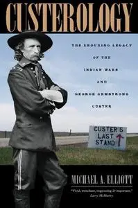 Custerology: The Enduring Legacy of the Indian Wars and George Armstrong Custer (Repost)