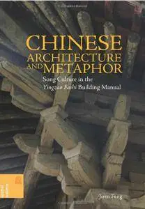 Chinese Architecture and Metaphor: Song Culture in the Yingzao Fashi Building Manual