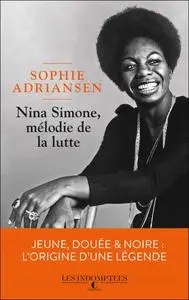 Sophie Adriansen, "Nina Simone, mélodie de la lutte: Jeune, douée & noire : l'origine d'une légende"