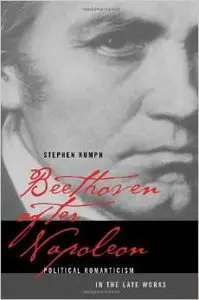 Beethoven after Napoleon: Political Romanticism in the Late Works by Stephen Rumph