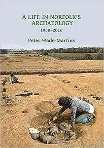 A Life in Norfolk's Archaeology: 1950-2016: Archaeology in an arable landscape