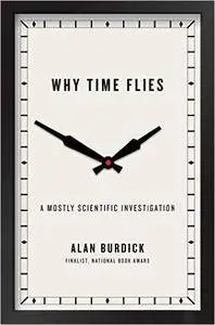 Why Time Flies: A Mostly Scientific Investigation