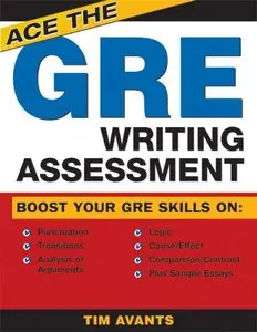 Ace the GRE Writing Assessment by Timothy Avants