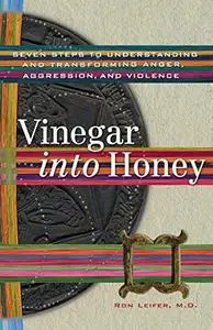 Vinegar into Honey: Seven Steps to Understanding and Transforming Anger, Agression, and Violence (Repost)