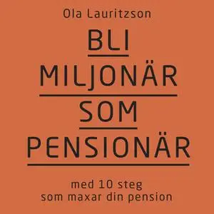 «Bli miljonär som pensionär : med 10 steg som maxar din pension» by Ola Lauritzson